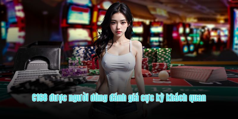 C168 được người dùng đánh giá cực kỳ khách quan