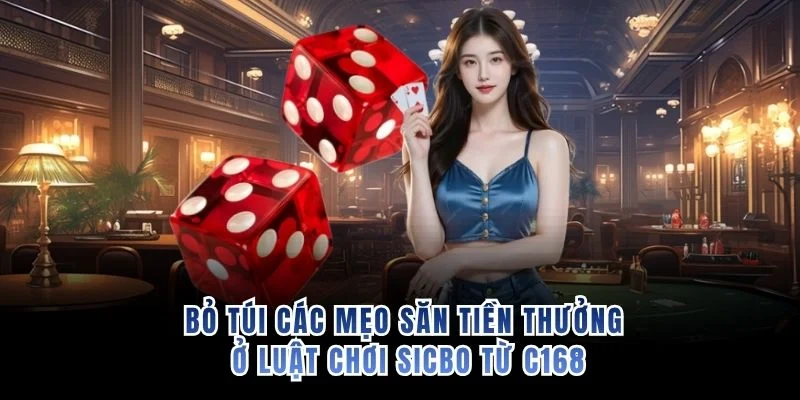 Bỏ túi các mẹo săn tiền thưởng ở luật chơi Sicbo từ C168