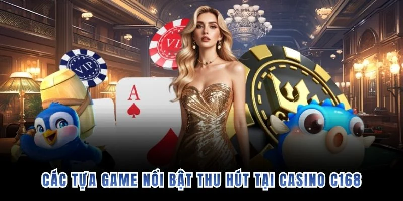 Các tựa game nổi bật thu hút tại casino C168