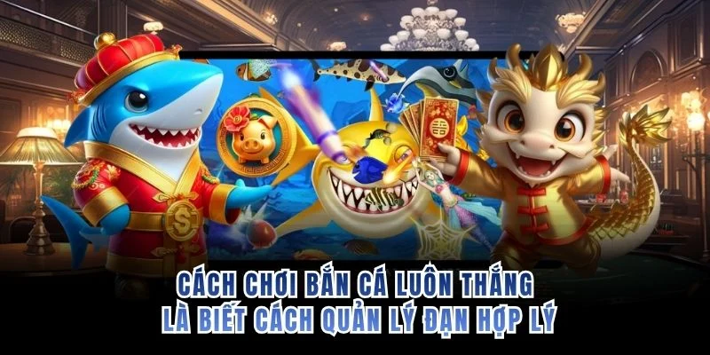 Cách chơi bắn cá luôn thắng là biết cách quản lý đạn hợp lý