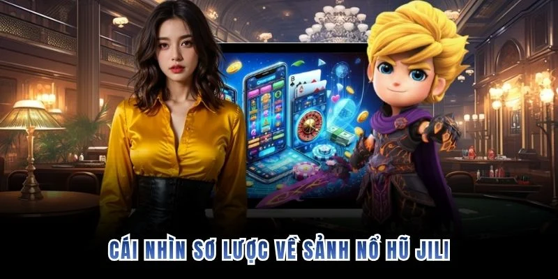 Cái nhìn sơ lược về sảnh Nổ Hũ JILI