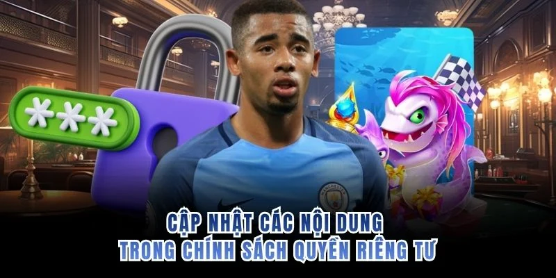 Cập nhật các nội dung trong chính sách quyền riêng tư