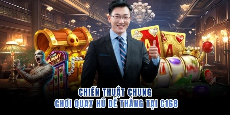 Chiến thuật chung chơi quay hũ dễ thắng tại C168