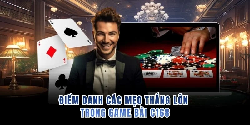 Điểm danh các mẹo thắng lớn trong game bài C168
