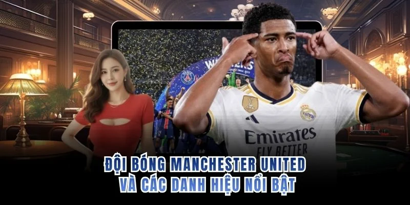 Đội bóng Manchester United và các danh hiệu nổi bật