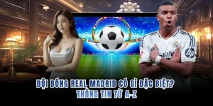 Đội Bóng Real Madrid Có Gì Đặc Biệt? Thông Tin Từ A-Z