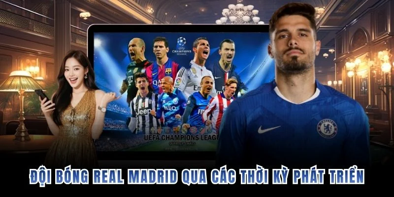 Đội bóng Real Madrid qua các thời kỳ phát triển