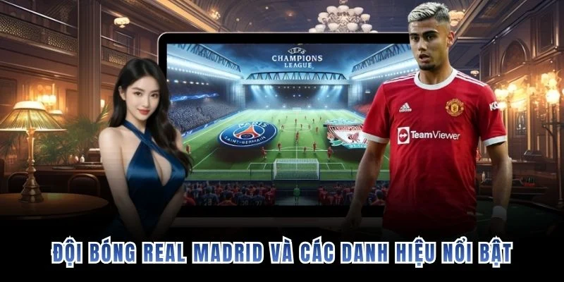 Đội bóng Real Madrid và các danh hiệu nổi bật