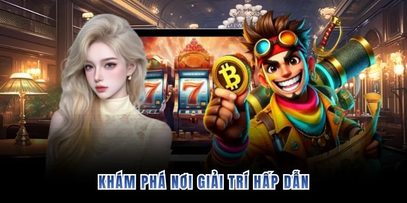Khám phá nơi giải trí hấp dẫn