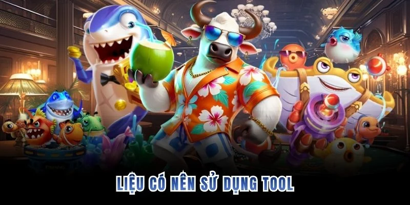 Liệu có nên sử dụng tool