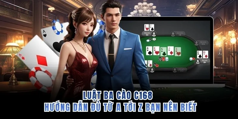 Luật Ba Cào C168 - Hướng Dẫn Đủ Từ A Tới Z Bạn Nên Biết