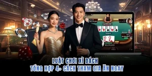 Luật Chơi Xì Dách - Tổng Hợp 4+ Cách Tham Gia Ăn Ngay