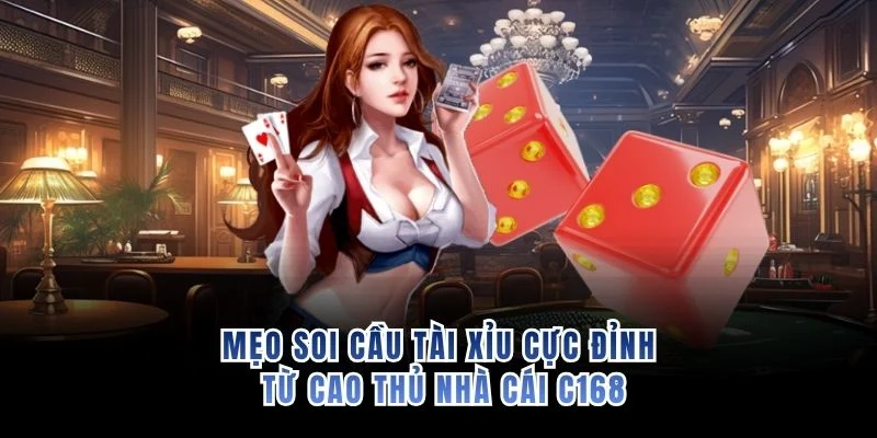 Mẹo soi cầu tài xỉu cực đỉnh từ cao thủ nhà cái C168