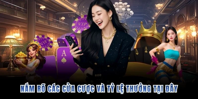Nắm rõ các cửa cược và tỷ lệ thưởng tại đây
