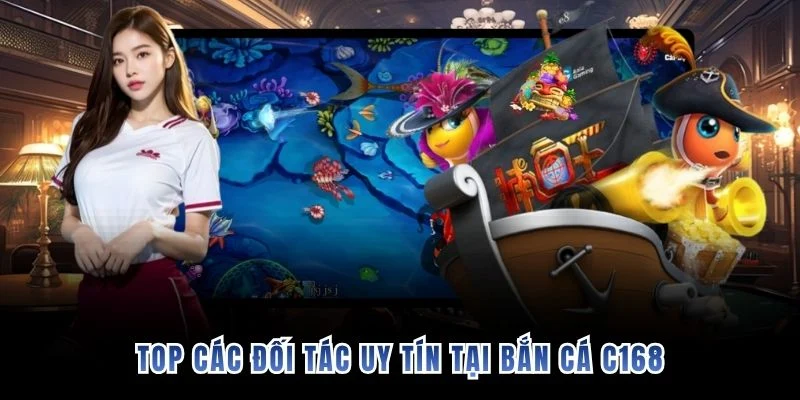 Top các đối tác uy tín tại bắn cá C168