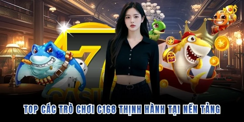 Top các trò chơi C168 thịnh hành tại nền tảng