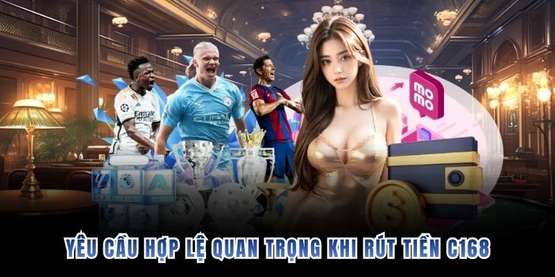 Yêu cầu hợp lệ quan trọng khi rút tiền C168